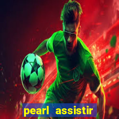 pearl assistir online megaflix